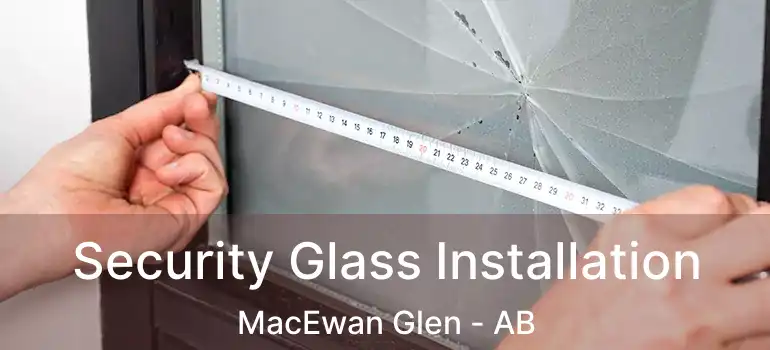  Security Glass Installation MacEwan Glen - AB