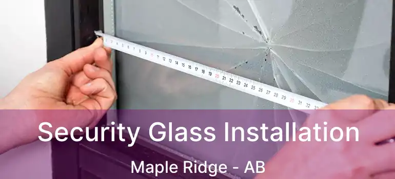  Security Glass Installation Maple Ridge - AB