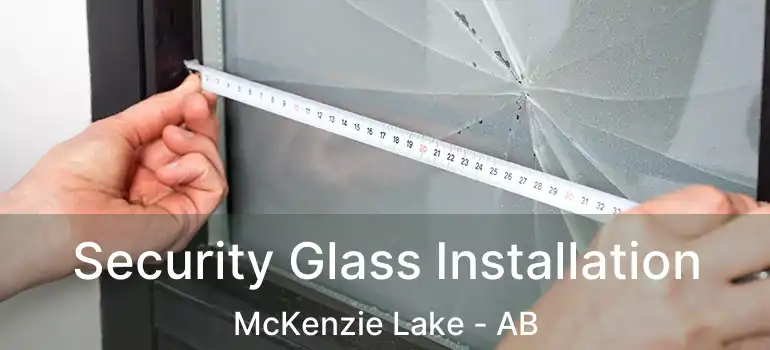  Security Glass Installation McKenzie Lake - AB
