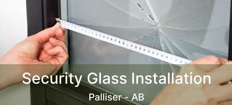  Security Glass Installation Palliser - AB