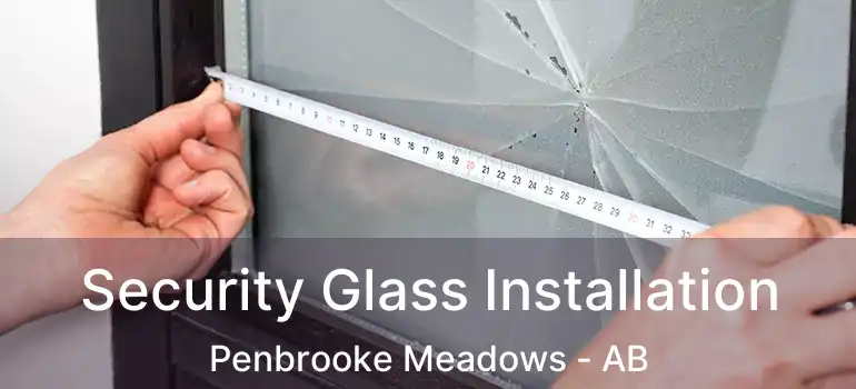  Security Glass Installation Penbrooke Meadows - AB