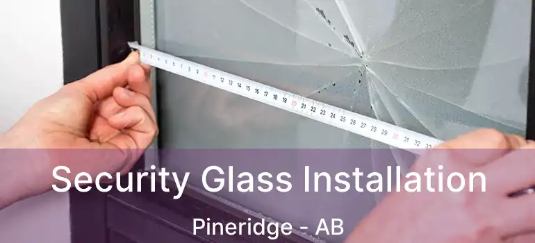  Security Glass Installation Pineridge - AB