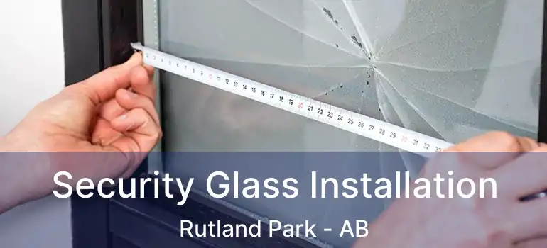  Security Glass Installation Rutland Park - AB
