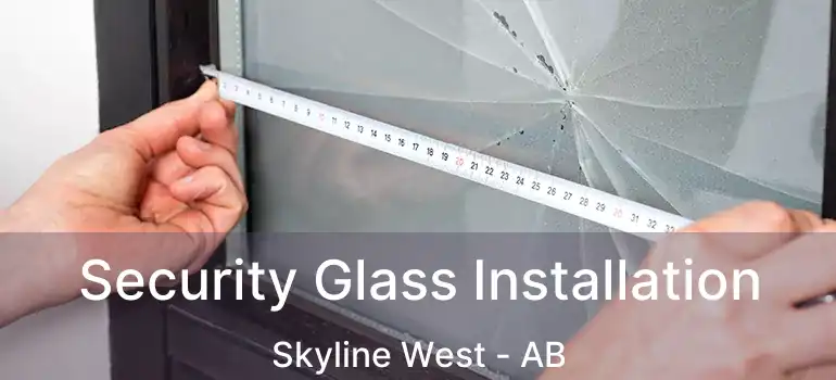  Security Glass Installation Skyline West - AB