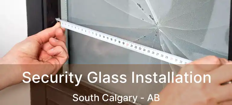  Security Glass Installation South Calgary - AB