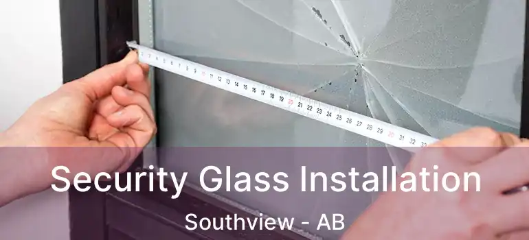 Security Glass Installation Southview - AB
