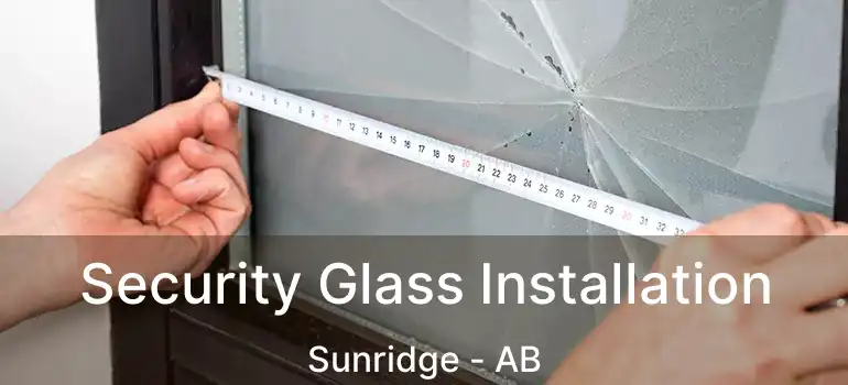  Security Glass Installation Sunridge - AB