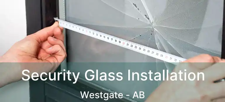 Security Glass Installation Westgate - AB