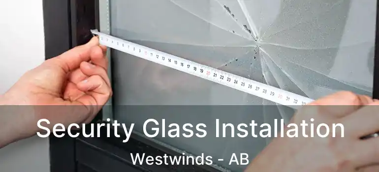  Security Glass Installation Westwinds - AB