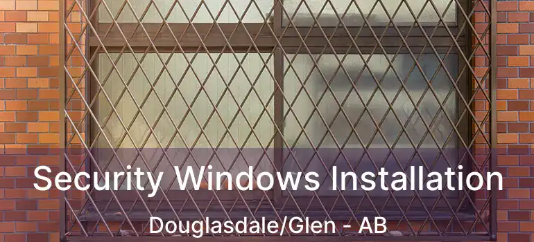  Security Windows Installation Douglasdale/Glen - AB