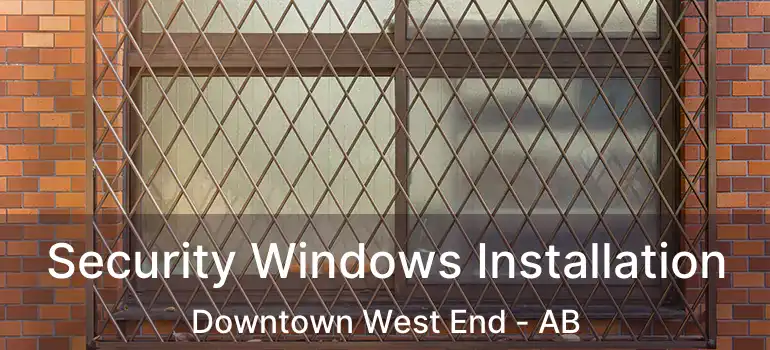  Security Windows Installation Downtown West End - AB