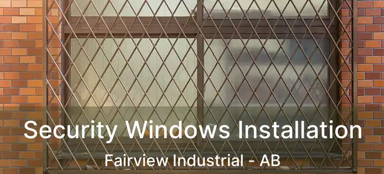  Security Windows Installation Fairview Industrial - AB