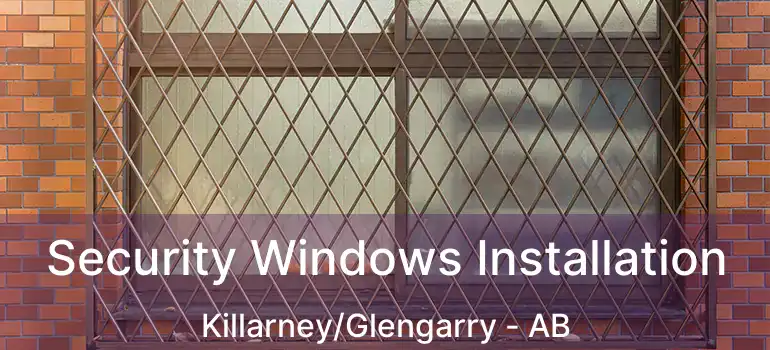  Security Windows Installation Killarney/Glengarry - AB