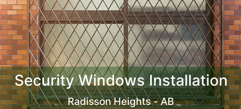  Security Windows Installation Radisson Heights - AB