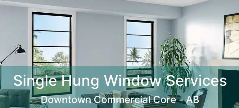  Single Hung Window Services Downtown Commercial Core - AB