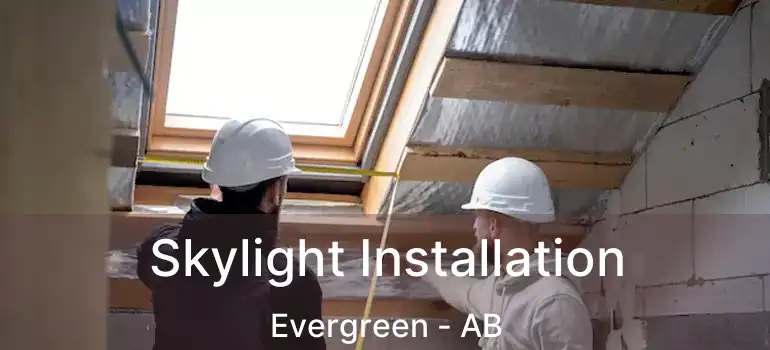  Skylight Installation Evergreen - AB