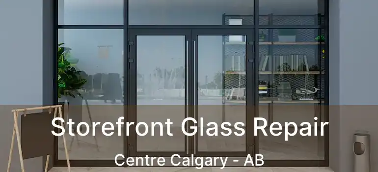  Storefront Glass Repair Centre Calgary - AB