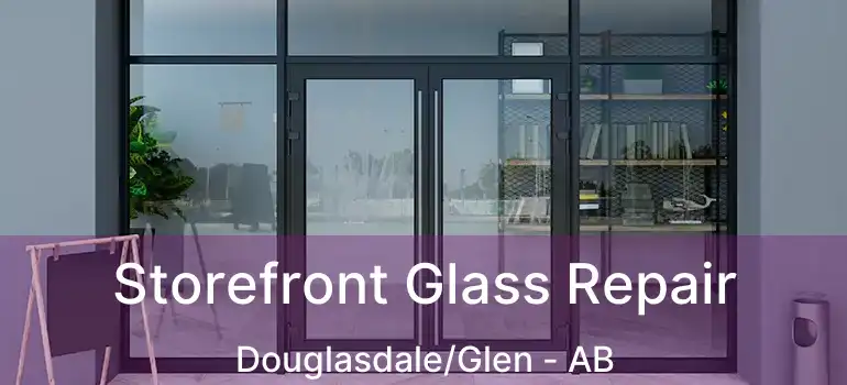  Storefront Glass Repair Douglasdale/Glen - AB