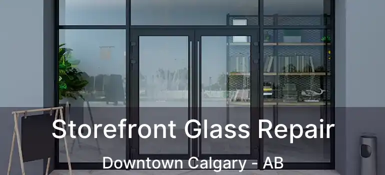  Storefront Glass Repair Downtown Calgary - AB