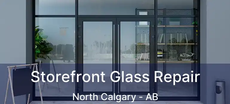  Storefront Glass Repair North Calgary - AB