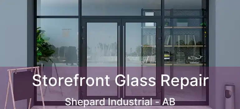  Storefront Glass Repair Shepard Industrial - AB