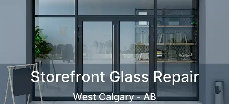  Storefront Glass Repair West Calgary - AB