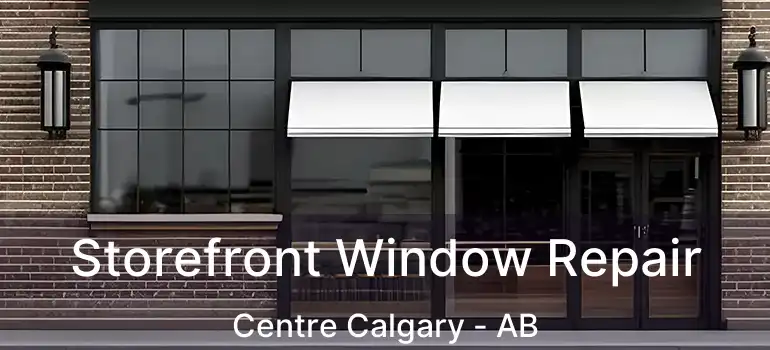 Storefront Window Repair Centre Calgary - AB