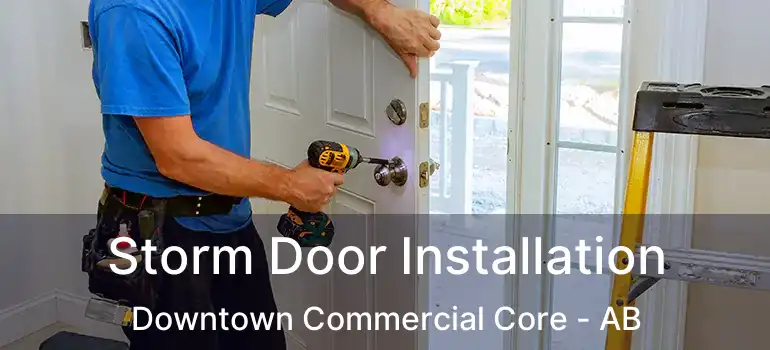  Storm Door Installation Downtown Commercial Core - AB