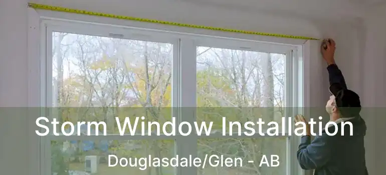  Storm Window Installation Douglasdale/Glen - AB