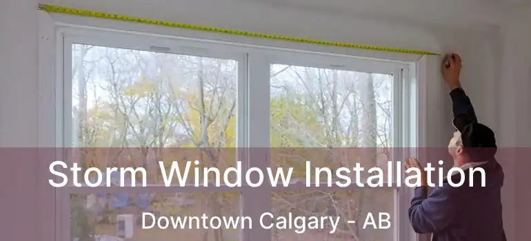  Storm Window Installation Downtown Calgary - AB