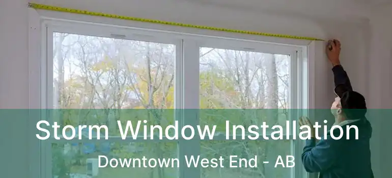 Storm Window Installation Downtown West End - AB