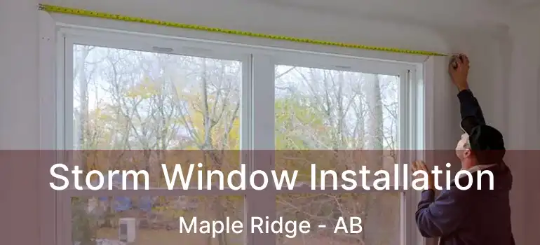  Storm Window Installation Maple Ridge - AB