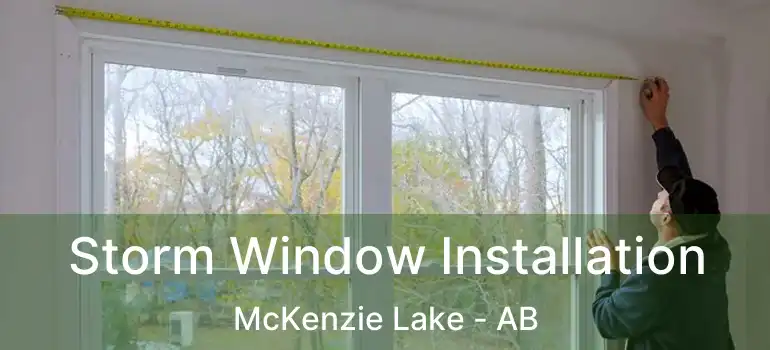  Storm Window Installation McKenzie Lake - AB