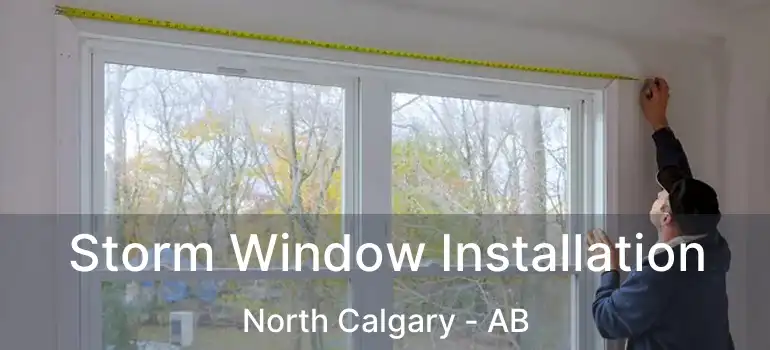  Storm Window Installation North Calgary - AB
