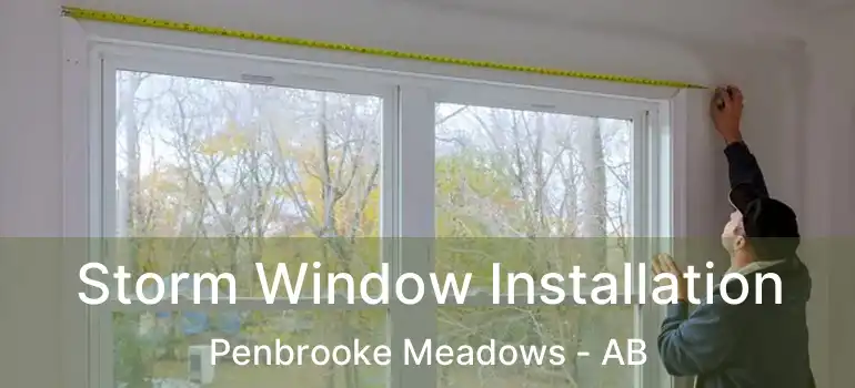 Storm Window Installation Penbrooke Meadows - AB