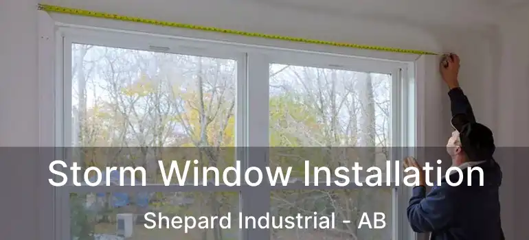  Storm Window Installation Shepard Industrial - AB
