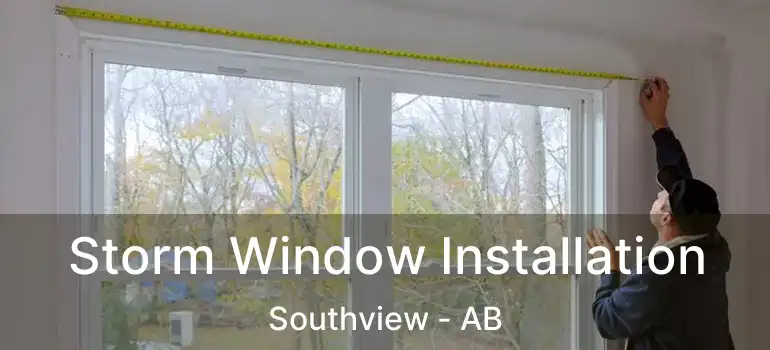 Storm Window Installation Southview - AB