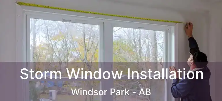  Storm Window Installation Windsor Park - AB