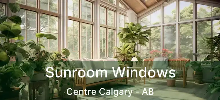 Sunroom Windows Centre Calgary - AB