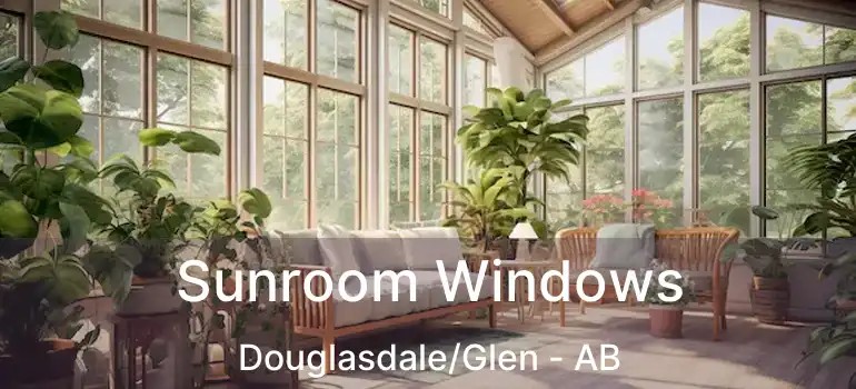  Sunroom Windows Douglasdale/Glen - AB