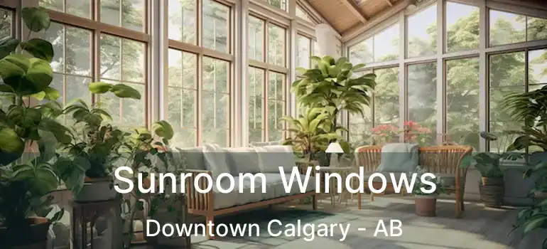  Sunroom Windows Downtown Calgary - AB
