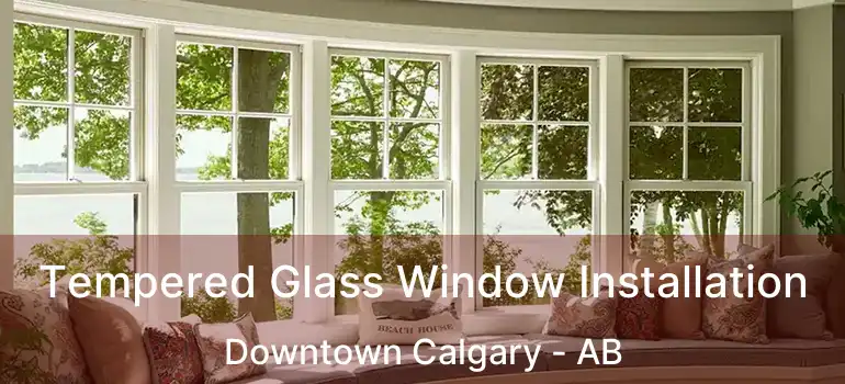  Tempered Glass Window Installation Downtown Calgary - AB
