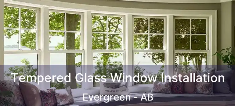  Tempered Glass Window Installation Evergreen - AB