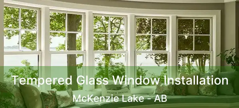  Tempered Glass Window Installation McKenzie Lake - AB