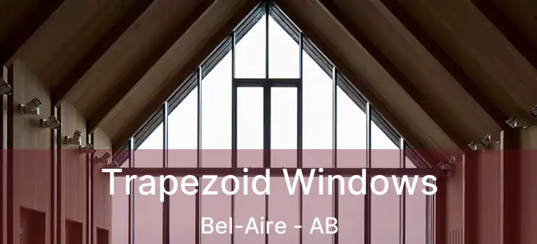  Trapezoid Windows Bel-Aire - AB