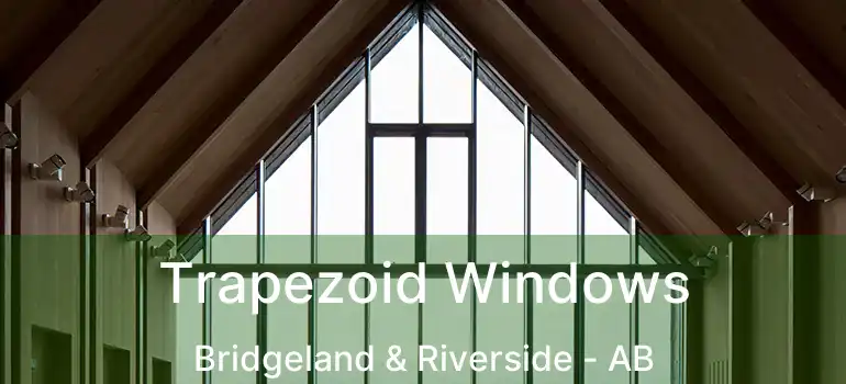  Trapezoid Windows Bridgeland & Riverside - AB