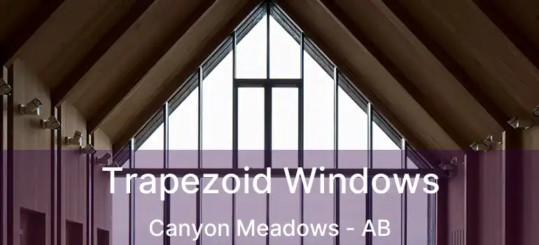  Trapezoid Windows Canyon Meadows - AB