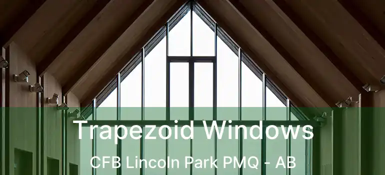  Trapezoid Windows CFB Lincoln Park PMQ - AB