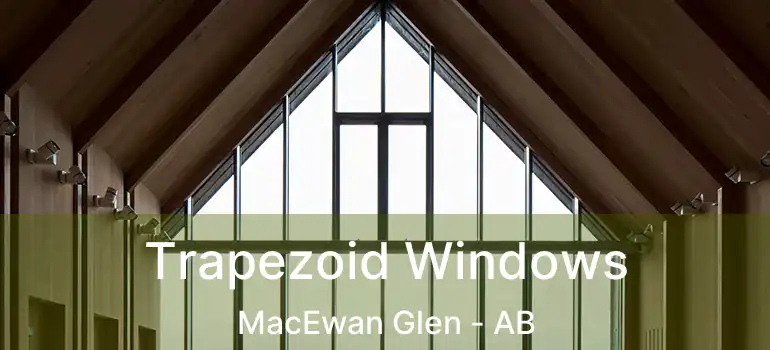  Trapezoid Windows MacEwan Glen - AB