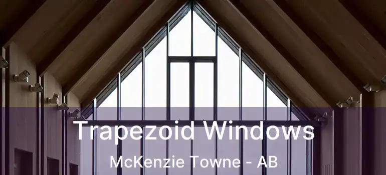  Trapezoid Windows McKenzie Towne - AB